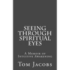 Seeing Through Spiritual Eyes: A Memoir of Intuitive Awakening - Paperback