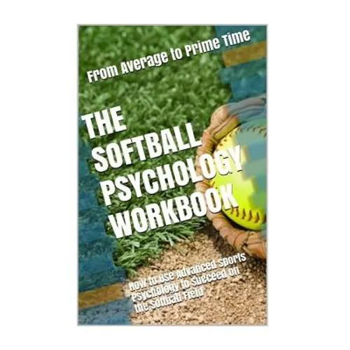 The Softball Psychology Workbook: How to Use Advanced Sports Psychology to Succeed on the Softball Field - Paperback