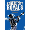 The Ultimate Kansas City Royals Trivia Book: A Collection of Amazing Trivia Quizzes and Fun Facts for Die-Hard Royals Fans! - Paperback