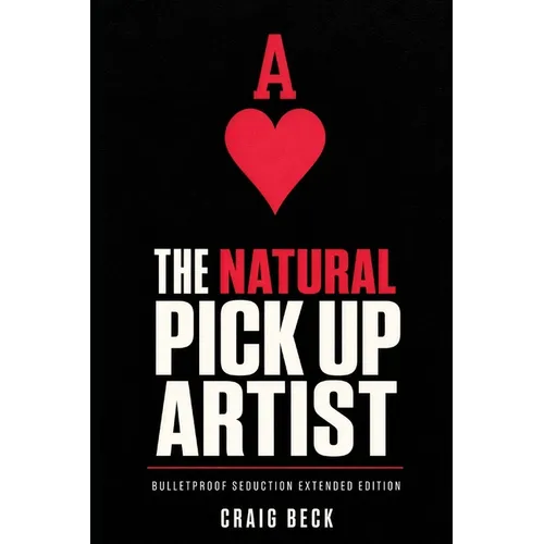 The Natural Pick Up Artist: Bulletproof Seduction Extended Edition - Paperback