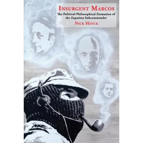 Insurgent Marcos: The Political-Philosophical Formation of the Zapatista Subcommander - Paperback