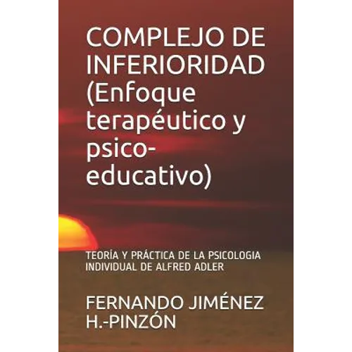 COMPLEJO DE INFERIORIDAD (Enfoque terapéutico y psico-educativo): Teoría Y Práctica de la Psicologia Individual de Alfred Adler - Paperback