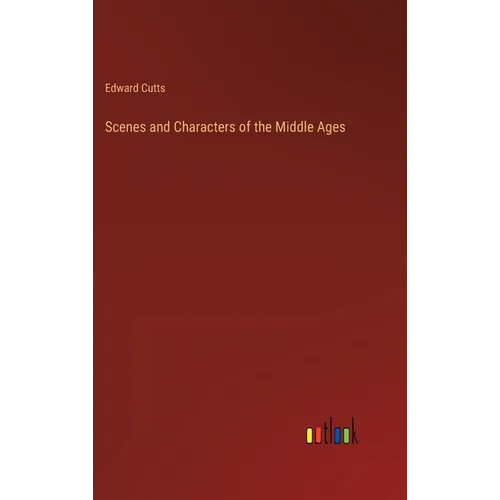 Scenes and Characters of the Middle Ages - Hardcover
