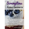 Scrumptious Paleo Desserts: Low Fat Low Cholesterol Dessert Recipes For A Healthy, Happy, Lean & Clean Eating Lifestyle - Paperback
