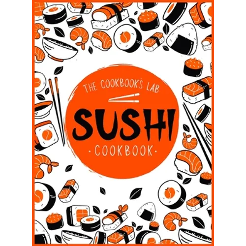 Sushi Cookbook: The Step-by-Step Sushi Guide for beginners with easy to follow, healthy, and Tasty recipes. How to Make Sushi at Home Enjoying 101 Eas - Hardcover