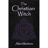 The Christian Witch: Beginners Guide to Christian Witchcraft and Ritualistic Magic - Paperback