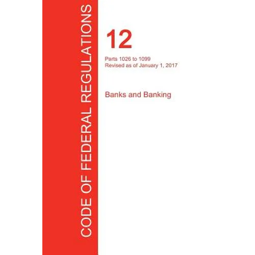 CFR 12, Parts 1026 to 1099, Banks and Banking, January 01, 2017 (Volume 9 of 10) - Paperback