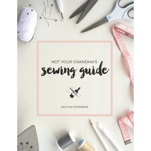 Not Your Grandma's Sewing Guide - Paperback