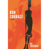 Bon Courage: Essays on Inheritance, Citizenship, and a Creative Life - Paperback