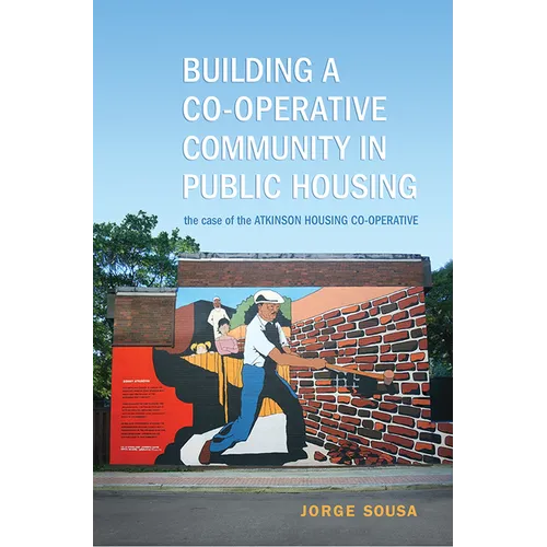 Building a Co-operative Community in Public Housing: The Case of the Atkinson Housing Co-operative - Paperback