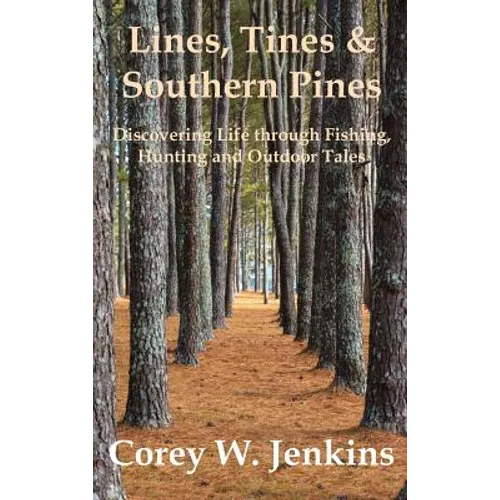 Lines, Tines & Southern Pines: Discovering Life through Fishing, Hunting and Outdoor Tales - Hardcover