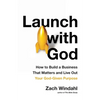 Launch with God: How to Build a Business That Matters and Live Out Your God-Given Purpose - Paperback