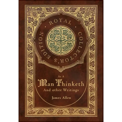 As a Man Thinketh and other Writings: From Poverty to Power, Eight Pillars of Prosperity, The Mastery of Destiny, and Out from the Heart (Royal Collec - Hardcover