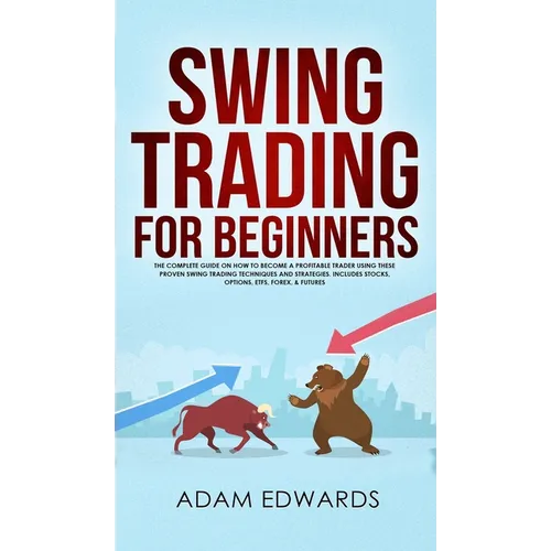 Swing Trading for Beginners: The Complete Guide on How to Become a Profitable Trader Using These Proven Swing Trading Techniques and Strategies. Inclu - Hardcover