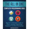 The All in One Computer Programming Bible: Beginner to Intermediate Guides on Python, Computer Programming, Raspberry Pi and Black Hat Hacking! - Paperback