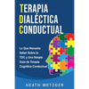 Terapia dialéctica conductual: Lo que necesita saber sobre la TDC y una simple guía de terapia cognitiva conductual - Paperback