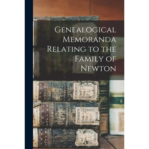 Genealogical Memoranda Relating to the Family of Newton - Paperback