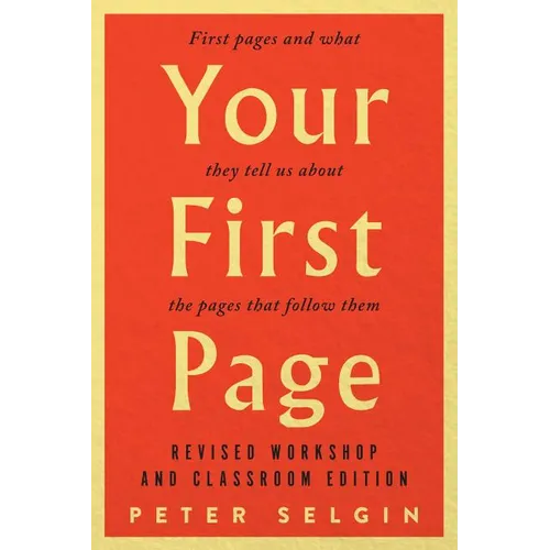 Your First Page: First Pages and What They Tell Us about the Pages That Follow Them: Revised Workshop and Classroom Edition - Paperback