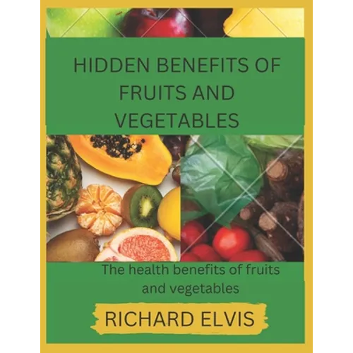 Hidden Benefits of Fruits and Vegetables: Health benefits of Fruits and Vegetables - Paperback