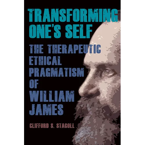 Transforming One's Self: The Therapeutic Ethical Pragmatism of William James - Hardcover