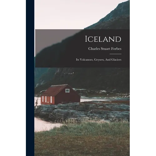 Iceland: Its Volcanoes, Geysers, And Glaciers - Paperback