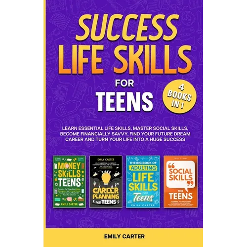 Success Life Skills for Teens: 4 Books in 1 - Learn Essential Life Skills, Master Social Skills, Become Financially Savvy, Find Your Future Dream Care - Paperback