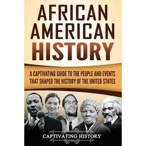 African American History: A Captivating Guide to the People and Events that Shaped the History of the United States - Paperback