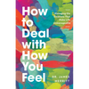 How to Deal with How You Feel: Managing the Emotions That Make Life Unmanageable - Paperback
