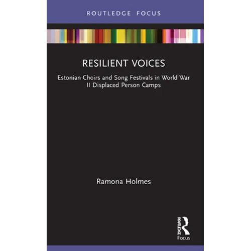 Resilient Voices: Estonian Choirs and Song Festivals in World War II Displaced Person Camps - Paperback