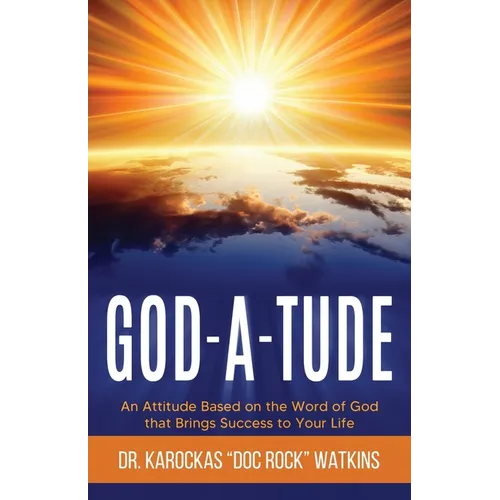 God-A-Tude: An Attitude Based on the Word of God that Brings Success to Your Life - Paperback