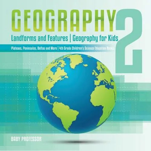 Geography 2 - Landforms and Features Geography for Kids - Plateaus, Peninsulas, Deltas and More 4th Grade Children's Science Education books - Paperback