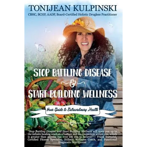 Stop Battling Disease and Start Building Wellness: Your Guide to Extraordinary Health - Paperback