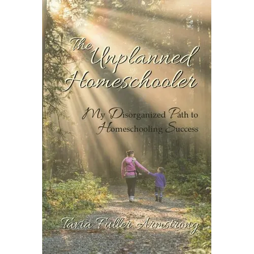 The Unplanned Homeschooler: My Disorganized Path to Homeschooling Success - Paperback