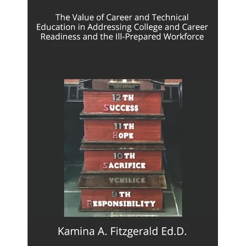 The Value of Career and Technical Education in Addressing College and Career Readiness and the Ill-Prepared Workforce - Paperback