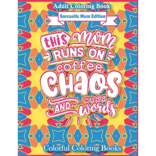 Adult Coloring Book Sarcastic Mom Edition This Mom Runs On Coffee, Chaos, And Cuss Words: Funny Mom Quotes Coloring Book For Adults - Paperback