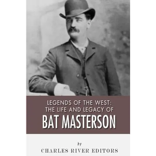 Legends of the West: The Life and Legacy of Bat Masterson - Paperback