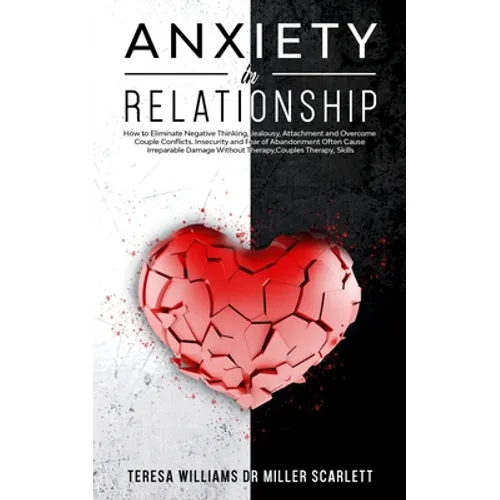 Anxiety in Relationship: How to Eliminate Negative Thinking, Jealousy, Attachment and Overcome Couple Conflicts. Insecurity and Fear of Abandonment Of - Paperback