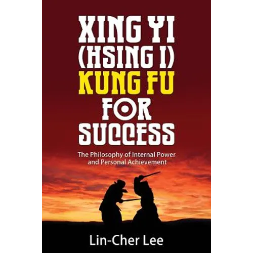 Xing Yi (Hsing I) Kung Fu for Success: The Philosophy of Internal Power and Personal Achievement - Paperback