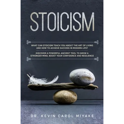 Stoicism: What Can Stoicism Teach You About the Art of Living and How to Achieve Success in Modern Life? Discover a Powerful Anc - Paperback