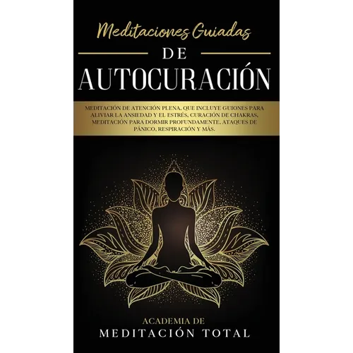 Meditaciones Guiadas de Autocuración: Meditación de Atención Plena, que Incluye Guiones para Aliviar la Ansiedad y el Estrés, Curación de Chakras, Med - Hardcover