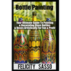 Bottle Painting: Your Ultimate Guide To Painting & Decorating Glass Bottles & Vases Artistically For Fun & Profit - Paperback