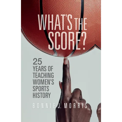 What's the Score?: 25 Years of Teaching Women's Sports History - Hardcover