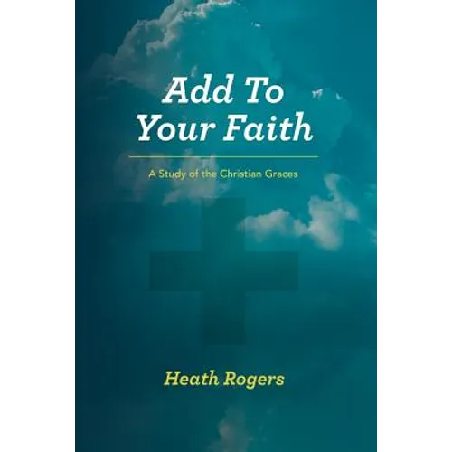 Add to Your Faith: A Study of the Christian Graces - Paperback