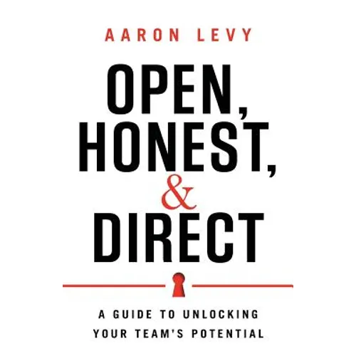 Open, Honest, and Direct: A Guide to Unlocking Your Team's Potential - Paperback