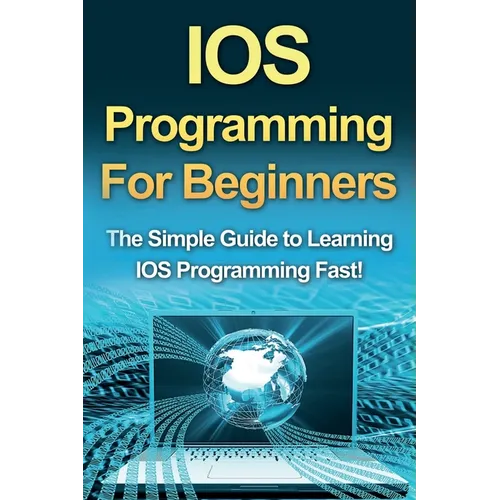 IOS Programming For Beginners: The Simple Guide to Learning IOS Programming Fast! - Paperback