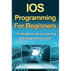 IOS Programming For Beginners: The Simple Guide to Learning IOS Programming Fast! - Paperback