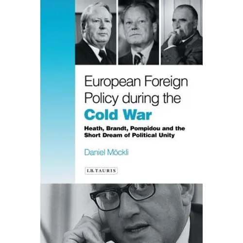 European Foreign Policy During the Cold War: Heath, Brandt, Pompidou and the Dream of Political Unity - Hardcover