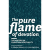 The Pure Flame of Devotion: The History of Christian Spirituality (PB) - Paperback