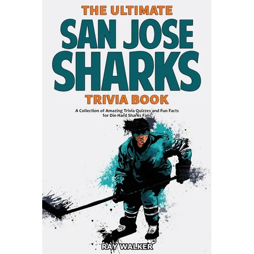 The Ultimate San Jose Sharks Trivia Book: A Collection of Amazing Trivia Quizzes and Fun Facts for Die-Hard Sharks Fans! - Paperback