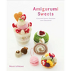 Amigurumi Sweets: Crochet Fancy Pastries and Desserts! - Paperback